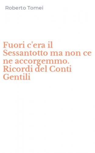 Fuori c'era il Sessantotto ma non ce ne accorgemmo. Ricordi del Conti Gentili