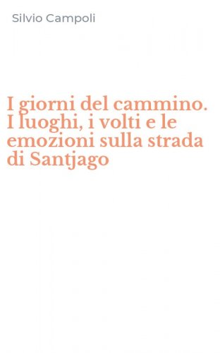 I giorni del cammino. I luoghi, i volti e le emozioni sulla strada di Santjago