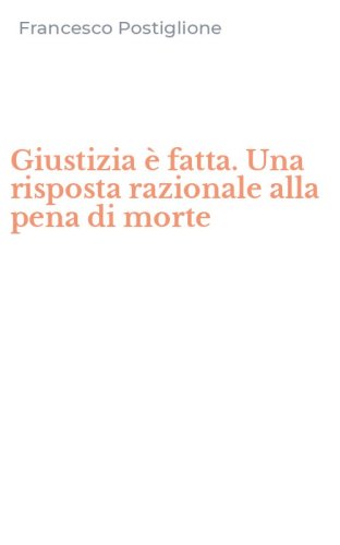 Giustizia &egrave; fatta. Una risposta razionale alla pena di morte