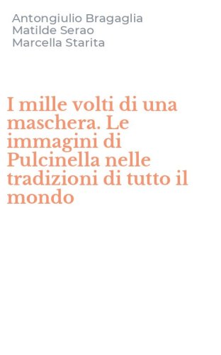 I mille volti di una maschera. Le immagini di Pulcinella nelle tradizioni di tutto il mondo - IL MONDO (I)
