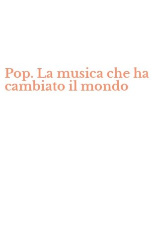 Pop. La musica che ha cambiato il mondo
