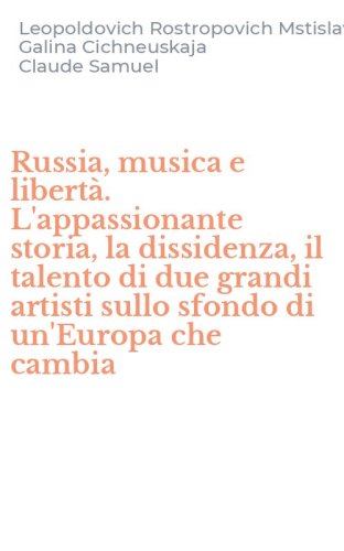 Russia, musica e libert&agrave;. L'appassionante storia, la dissidenza, il talento di due grandi artisti sullo sfondo di un'Europa che cambia - DUE GRANDI ARTISTI SULLO SFONDO DI UN'EUROPA CHE CAMBIA