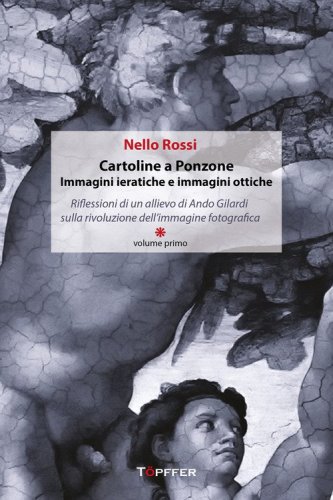 Cartoline a Ponzone. Immagini ieratiche e immagini ottiche. Riflessioni di un allievo di Ando Gilardi sulla rivoluzione dell'immagine fotografica