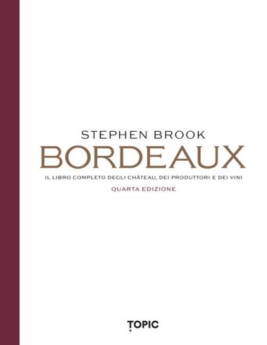 Bordeaux. Il libro completo degli ch&acirc;teau, dei produttori e dei vini