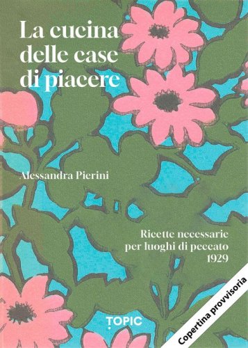 La cucina delle case di piacere. Ricette necessarie per luoghi di peccato