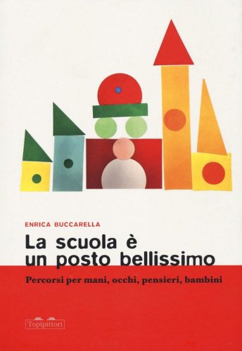 La scuola &egrave; un posto bellissimo. Percorsi per mani, occhi, pensieri, bambini