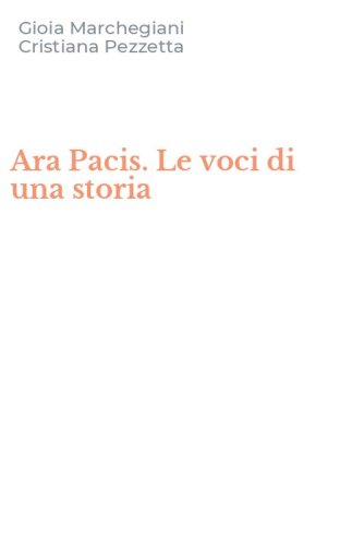 Ara Pacis. Le voci di una storia