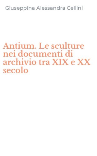 Antium. Le sculture nei documenti di archivio tra XIX e XX secolo