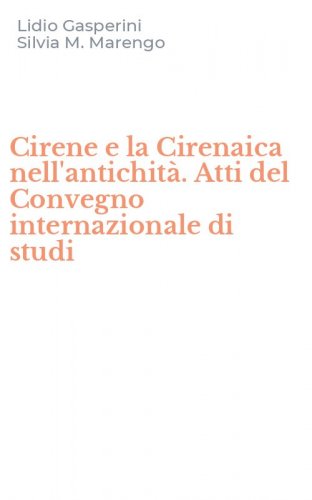 Cirene e la Cirenaica nell'antichit&agrave;. Atti del Convegno internazionale di studi