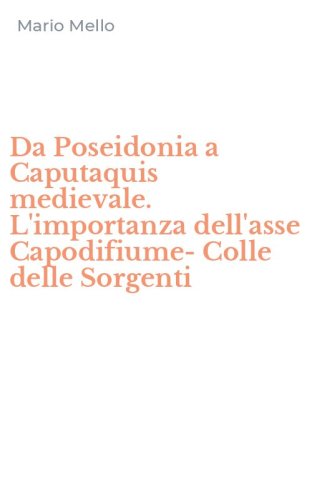 Da Poseidonia a Caputaquis medievale. L'importanza dell'asse Capodifiume-Colle delle Sorgenti