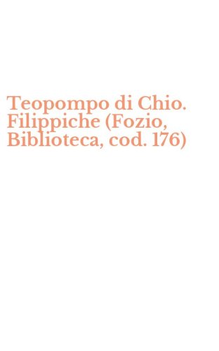 Teopompo di Chio. Filippiche (Fozio, Biblioteca, cod. 176)