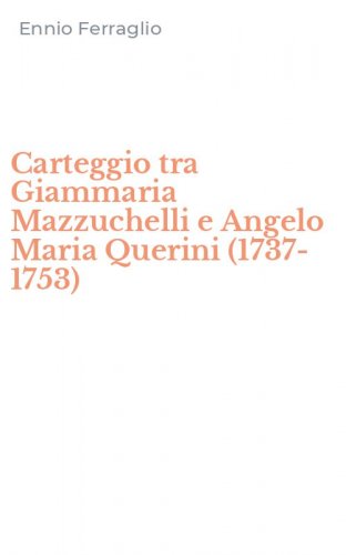 Carteggio tra Giammaria Mazzuchelli e Angelo Maria Querini (1737-1753)