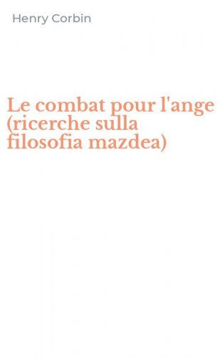 Le combat pour l'ange (ricerche sulla filosofia mazdea)