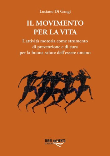 Il movimento per la vita. L'attivit&agrave; motoria come strumento di prevenzione e di cura per la buona salute dell'essere umano