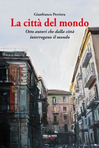 La citt&agrave; del mondo. Otto autori che dalla citt&agrave; interrogano il mondo