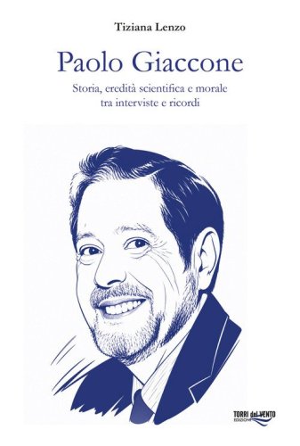 Paolo Giaccone. Storia, eredit&agrave; scientifica e morale tra interviste e ricordi
