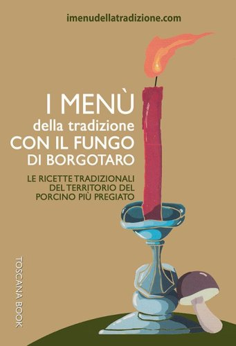 I men&ugrave; della tradizione con il fungo di Borgotaro. Le ricette tradizionali del territorio del fungo porcino pi&ugrave; pregiato