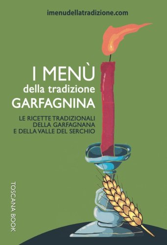 I men&ugrave; della tradizione garfagnina. Le ricette tradizionali della Garfagnana e della Valle del Serchio