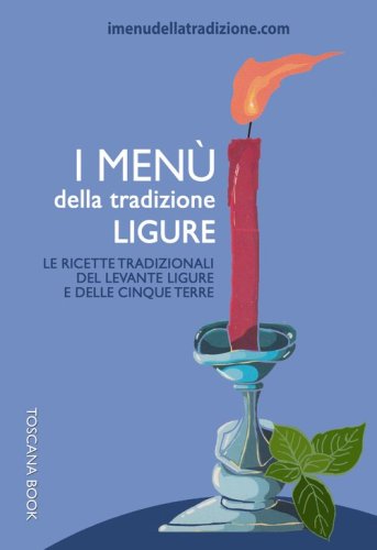 I men&ugrave; della tradizione ligure. Le ricette tradizionali del Levante ligure e delle Cinque Terre