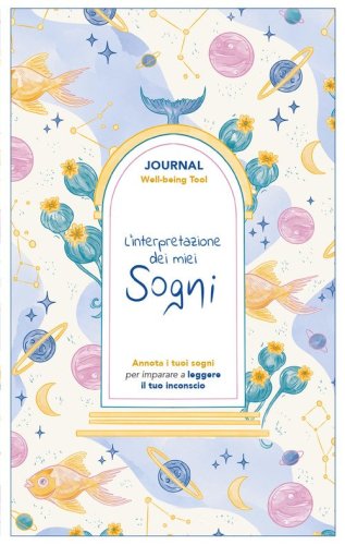 L'interpretazione dei miei sogni. Journal. Annota i tuoi sogni per imparare a leggere il tuo inconscio