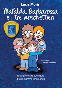 Mafalda, Barbarossa e i tre moschettieri. Le tragicomiche avventure di una mamma innamorata