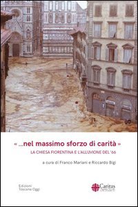 &laquo;... Nel massimo sforzo di carit&agrave;&raquo;. La Chiesa fiorentina e l'alluvione del '66