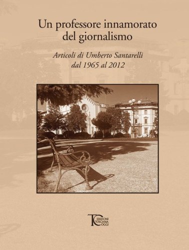 Un professore innamorato del giornalismo. Articoli di Umberto Santarelli dal 1965 al 2012