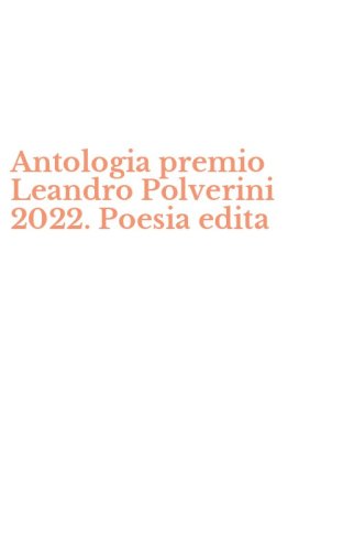 Antologia premio Leandro Polverini 2022. Poesia edita