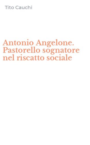 Antonio Angelone. Pastorello sognatore nel riscatto sociale