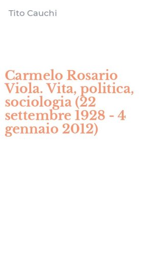 Carmelo Rosario Viola. Vita, politica, sociologia (22 settembre 1928 - 4 gennaio 2012)