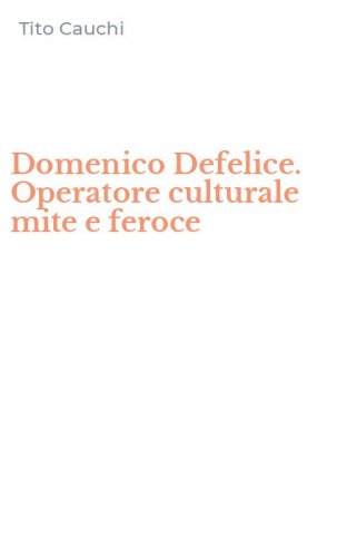 Domenico Defelice. Operatore culturale mite e feroce