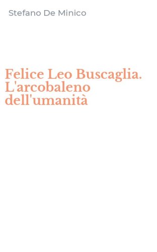 Felice Leo Buscaglia. L'arcobaleno dell'umanit&agrave;