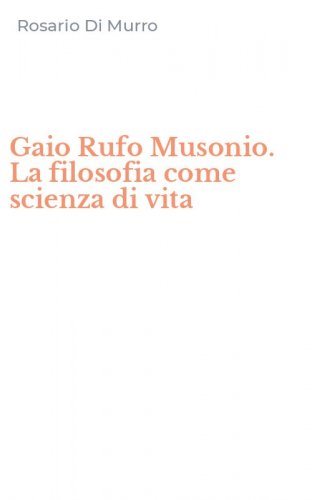 Gaio Rufo Musonio. La filosofia come scienza di vita
