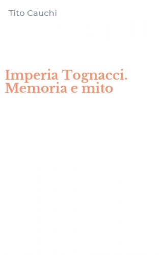 Imperia Tognacci. Memoria e mito