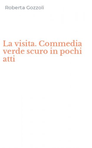 La visita. Commedia verde scuro in pochi atti