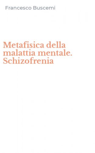 Metafisica della malattia mentale. Schizofrenia