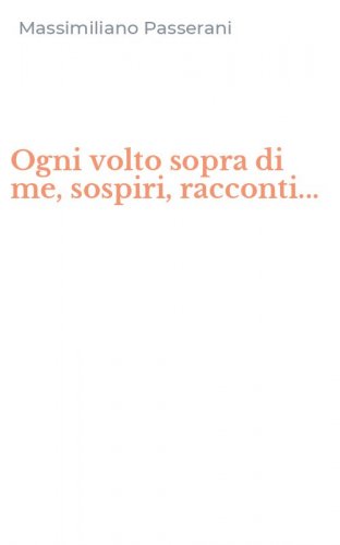 Ogni volto sopra di me, sospiri, racconti...