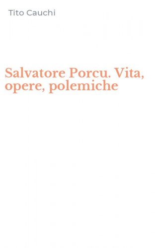Salvatore Porcu. Vita, opere, polemiche