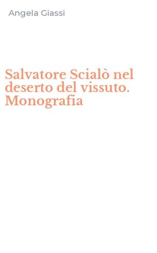 Salvatore Scial&ograve; nel deserto del vissuto. Monografia