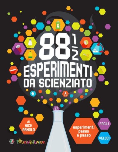 88 1/2 esperimenti da scienziato. Esperimenti passo a passo facili e veloci