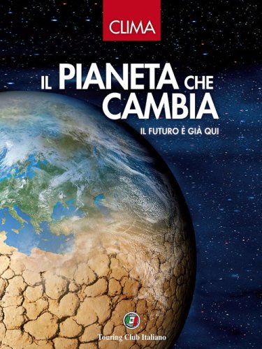 Il pianeta che cambia. Il futuro &egrave; gi&agrave; qui