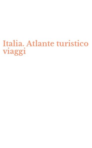 Italia. Atlante turistico viaggi