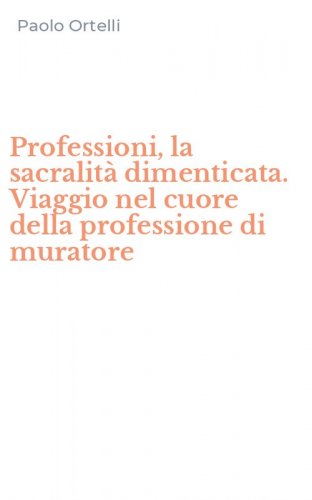 Professioni, la sacralit&agrave; dimenticata. Viaggio nel cuore della professione di muratore