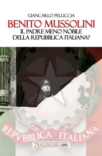 Benito Mussolini. Il padre meno nobile della Repubblica Italiana?