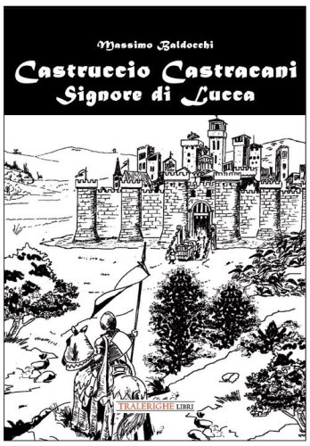 Castruccio Castracani. Signore di Lucca