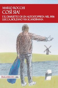 E cos&igrave; sia! E il diarietto di un autostoppista nel 1956 Lucca, Bolzano via Scandinavia