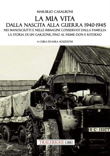 La mia vita dalla nascita alla fine della guerra '40-'45. Nei manoscritti e nelle immagini conservati dalla famiglia la storia di un garzone, fino al fiume Don e ritorno