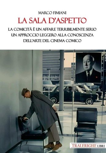 La sala d'aspetto. La comicit&agrave; &egrave; un affare terribilmente serio. Un approccio leggero alla conoscenza dell'arte del cinema comico