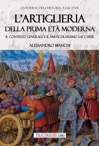 L'artiglieria della prima et&agrave; moderna. Il contesto generale e il particolarismo lucchese