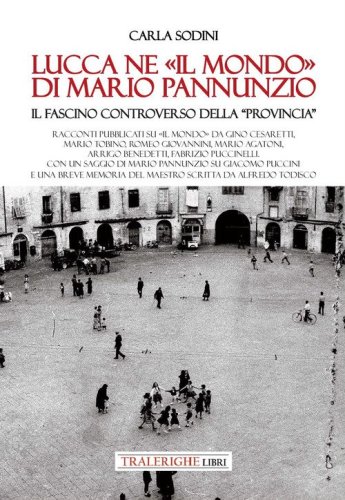 Lucca ne &laquo;Il Mondo&raquo; di Mario Pannunzio. Il fascino controverso della &laquo;provincia&raquo;
